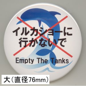 画像: 缶バッジピンタイプ＝大（76mm）＝「イルカショーに行かないで Empty The Tanks イルカ」
